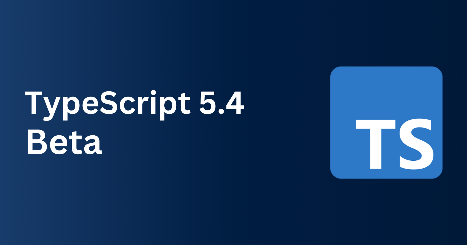 What's New in TypeScript 5.4 Beta